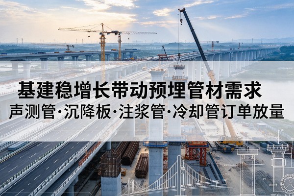 黄埔基建稳增长带动预埋监测管材需求，声测管、沉降板、注浆管订单持续放量
